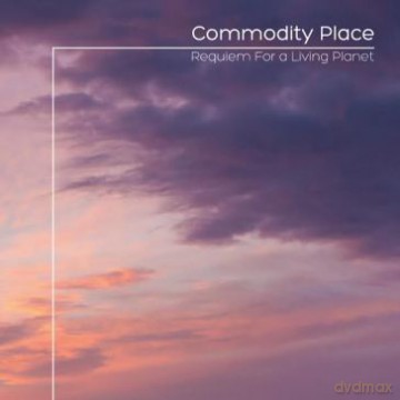 Commodity Place: Requiem For A Living Planet [CD]
