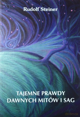 Tajemne prawdy dawnych mitów i sag - Rudolf Steiner [KSIĄŻKA]