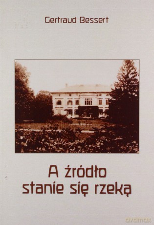 A źródło stanie się rzeką - Getraud Bessert [KSIĄŻKA]