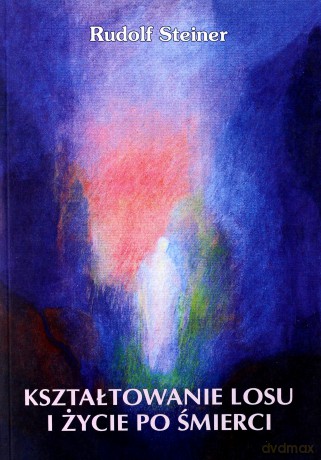 Kształtowanie losu i życie po śmierci - Rudolf Steiner [KSIĄŻKA]