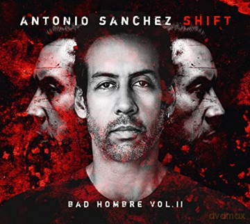 Antonio Sanchez: Shift (Bad Hombre, Vol. II) [CD]