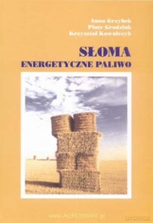 Słoma - energetyczne paliwo - dr Piotr Gradziuk, dr Anna Grzybek, mgr Krzysztof Kowalczyk [KSIĄŻKA]
