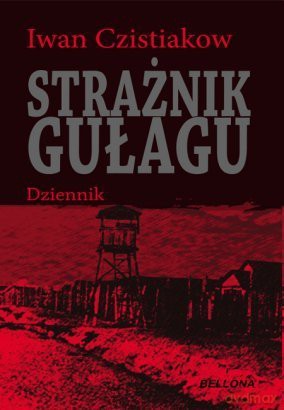 Strażnik gułagu. Dziennik - Iwan Czystjakow [KSIĄŻKA]