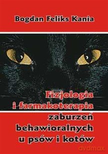 Fizjologia i farmakoterapia zaburzeń behawioralnych u psów i kotów - prof. dr hab. Bogdam Feliks Kania [KSIĄŻKA]