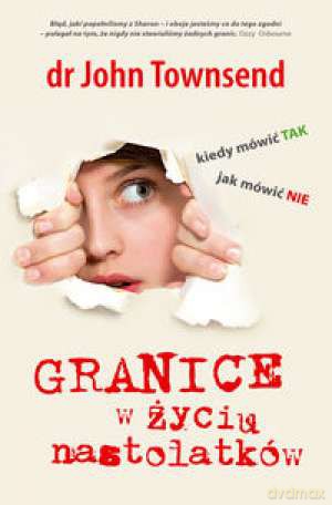 Granice w życiu nastolatków - John Townsend [KSIĄŻKA]
