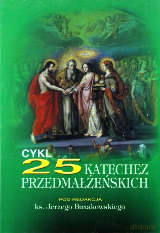 Cykl 25 Katechez Przedmałżeńskich - red. ks. Jerzy Buxakowski [KSIĄŻKA]