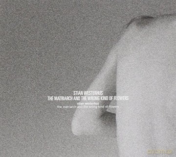 Stian Westerhus: The Matriarch and the Wrong Kind of Flowers [CD]