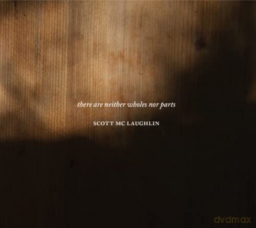Scott Mc Laughlin: There Are Neither Wholes Nor Parts [CD]
