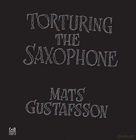 Mats Gustafsson: Torturing The Saxophone [CD]