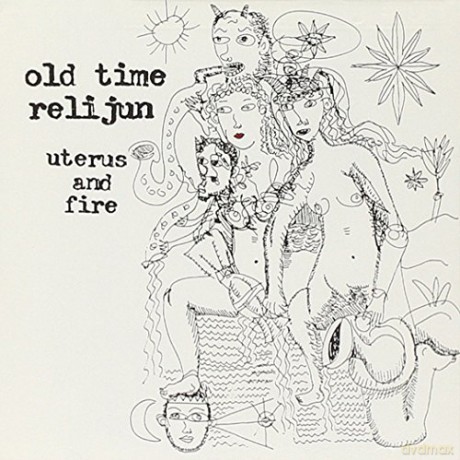 Old Time Relijun: Uterus and Fire [CD]