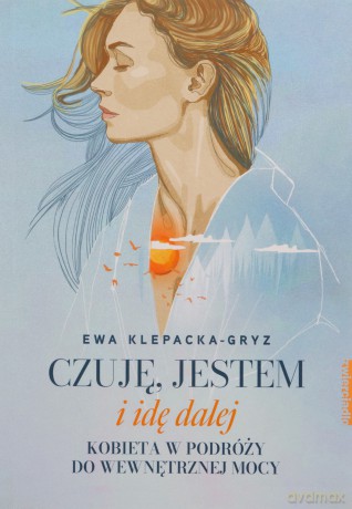 Czuję, jestem i idę dalej. Kobieta w podróży do wewnętrznej mocy - Ewa Klepacka-Gryz [KSIĄŻKA]