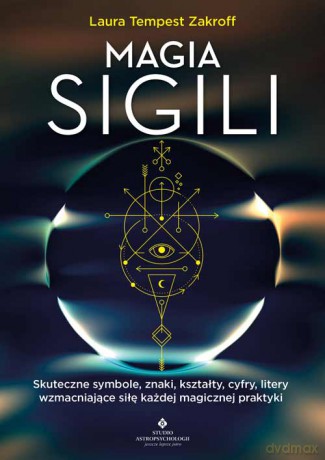 Magia sigili. Skuteczne symbole, znaki, kształty, cyfry, litery wzmacniające siłę każdej magicznej praktyki - Laura Tempest Zakroff [KSIĄŻKA]