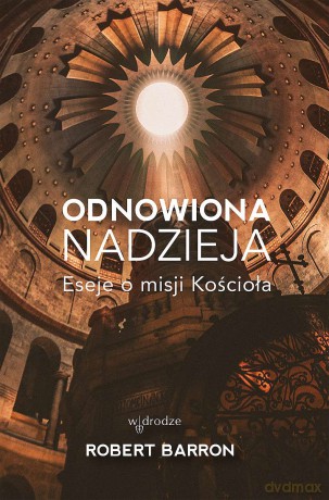 Odnowiona nadzieja. Eseje o misji Kościoła - Robert Barron [KSIĄŻKA]