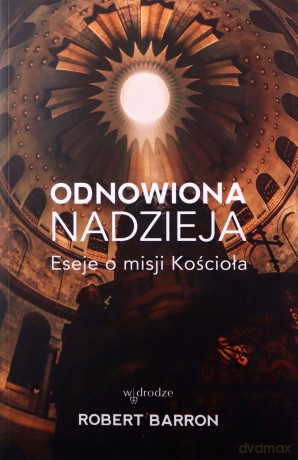 Odnowiona nadzieja. Eseje o misji Kościoła - Robert Barron [KSIĄŻKA]