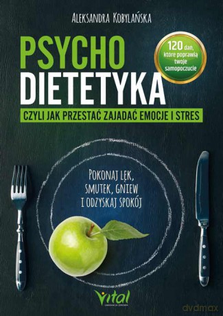 Psychodietetyka, czyli jak przestać zajadać emocje i stres - Aleksandra Kobylańska [KSIĄŻKA]