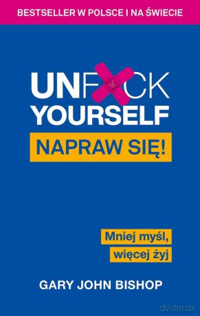Unf*ck Yourself. Napraw się! Mniej myśl, więcej żyj - Gary John Bishop [KSIĄŻKA]