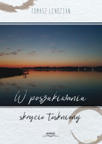 W poszukiwaniu skrycie tęsknionej - Tomasz Lendzian [KSIĄŻKA]