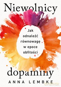 Niewolnicy dopaminy. Jak odnaleźć równowagę w epoce obfitości - Anna Lembke [KSIĄŻKA]