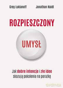 Rozpieszczony umysł. Jak dobre intencje i złe idee skazują pokolenia na porażkę - Greg Lukianoff, Jonathan Haidt [KSIĄŻKA]