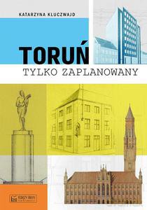 Toruń tylko zaPLANowany - Katarzyna Kluczwajd [KSIĄŻKA]