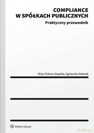 Compliance w spółkach publicznych. Praktyczny przewodnik - Agnieszka Nalazek, Alicja Piskorz-Szpytka [KSIĄŻKA]