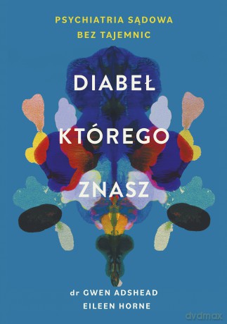 Diabeł, którego znasz. Psychiatria sądowa bez tajemnic - Gwen Adshead, Eileen Horne [KSIĄŻKA]