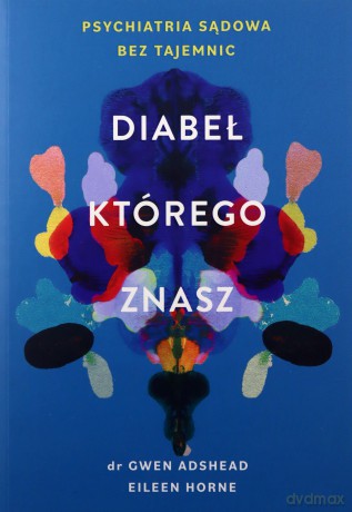 Diabeł, którego znasz. Psychiatria sądowa bez tajemnic - Gwen Adshead, Eileen Horne [KSIĄŻKA]