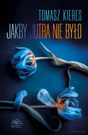 Jakby jutra nie było - Tomasz Kieres [KSIĄŻKA]