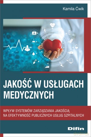 Jakość w usługach medycznych. Wpływ systemów zarządzania jakością na efektywność publicznych usług szpitalnych - Kamila Ćwik [KSIĄŻKA]