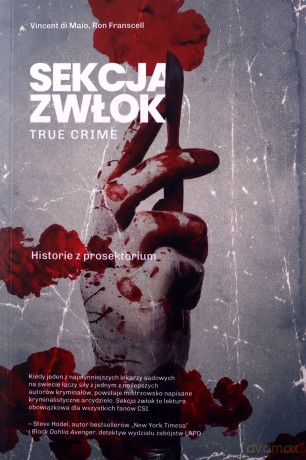 Sekcja zwłok. True crime. Historie z prosektorium - Vincent Di Maio, Ron Franscell [KSIĄŻKA]