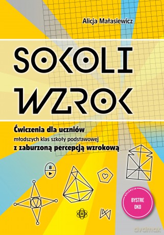 Sokoli wzrok ćwiczenia dla uczniów młodszych klas szkoły podstawowej z zaburzoną percepcją wzrokową - Alicja Małasiewicz [KSIĄŻKA]