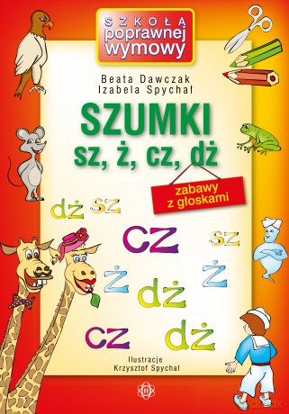 Szumki sz, ż, cz, dż zabawy z głoskami - Beata Dawczak, Izabela Spychał [KSIĄŻKA]