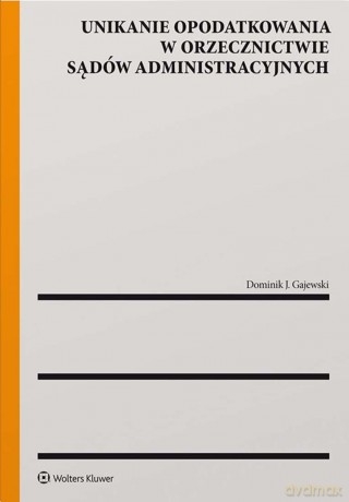 Unikanie opodatkowania w orzecznictwie sądów administracyjnych - Dominik J. Gajewski [KSIĄŻKA]