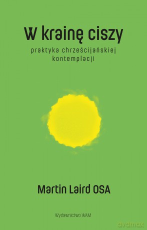 W krainę ciszy. Praktyka chrześcijańskiej kontemplacji - Martin Laird OSA [KSIĄŻKA]