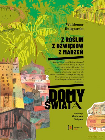 Z roślin, z dźwięków, z marzeń. Domy świata - Waldemar Kuligowski [KSIĄŻKA]