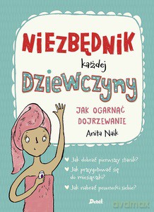 Niezbędnik każdej dziewczyny. Jak ogarnąć dojrzewanie - Anita Naik [KSIĄŻKA]