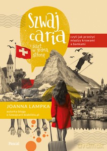 Szwajcaria, czyli jak przeżyć między krowami a bankami. Bilet w jedną stronę - Joanna Lampka [KSIĄŻKA]