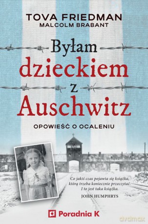 Byłam dzieckiem Auschwitz. Opowieść o ocaleniu - Tova Friedman, Malcolm Brabant [KSIĄŻKA]