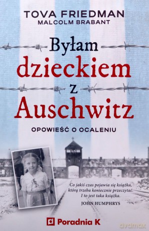 Byłam dzieckiem Auschwitz. Opowieść o ocaleniu - Tova Friedman, Malcolm Brabant [KSIĄŻKA]
