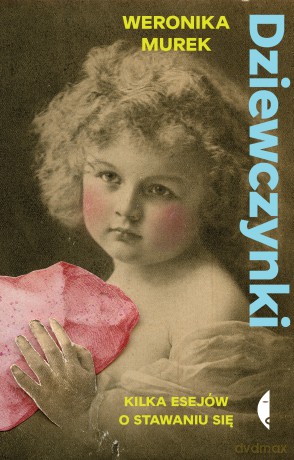 Dziewczynki. Kilka esejów o stawaniu się - Weronika Murek [KSIĄŻKA]