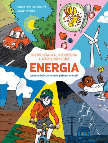ENERGIA. Niewidzialna, niezbędna i wszechobecna. Przewodnik po świecie pełnym energii. - Christina Steinlein, Anne Becker [KSIĄŻKA]