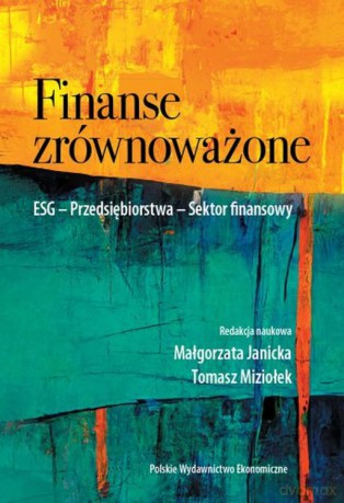 Finanse zrównoważone. ESG. Przedsiębiorstwa. Sektor finansowy - Małgorzata Janicka, Tomasz Miziołek [KSIĄŻKA]