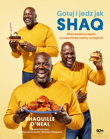 Gotuj i jedz jak Shaq. Mistrzowskie przepisy na nakarmienie rodziny i przyjaciół - Shaquille O'Neal, Rachel Holtzman, Matthew Silverman [KSIĄŻKA]