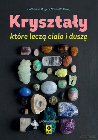 Kryształy które leczą ciało i duszę - Catherine Mayet, Nathaelh Remy [KSIĄŻKA]