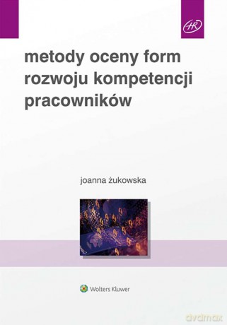 Metody oceny form rozwoju kompetencji pracowników - Joanna Żukowska [KSIĄŻKA]