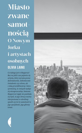 Miasto zwane samotnością. O Nowym Jorku i artystach osobnych - Olivia Laing [KSIĄŻKA]