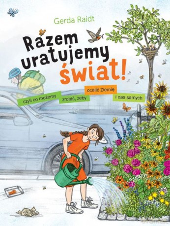 Razem uratujemy świat! Czyli co możemy zrobić, żeby ocalić Ziemię i nas samych - Gerda Raidt [KSIĄŻKA]