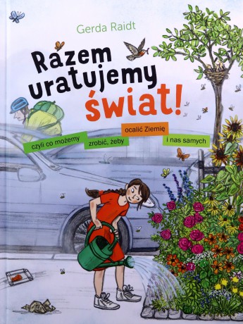 Razem uratujemy świat! Czyli co możemy zrobić, żeby ocalić Ziemię i nas samych - Gerda Raidt [KSIĄŻKA]
