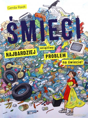 Śmieci. Najbardziej uciążliwy problem na świecie - Gerda Raidt [KSIĄŻKA]