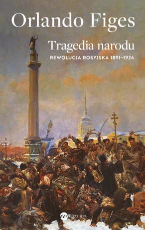 Tragedia narodu. Rewolucja rosyjska 1891-1924 - Orlando Figes [KSIĄŻKA]